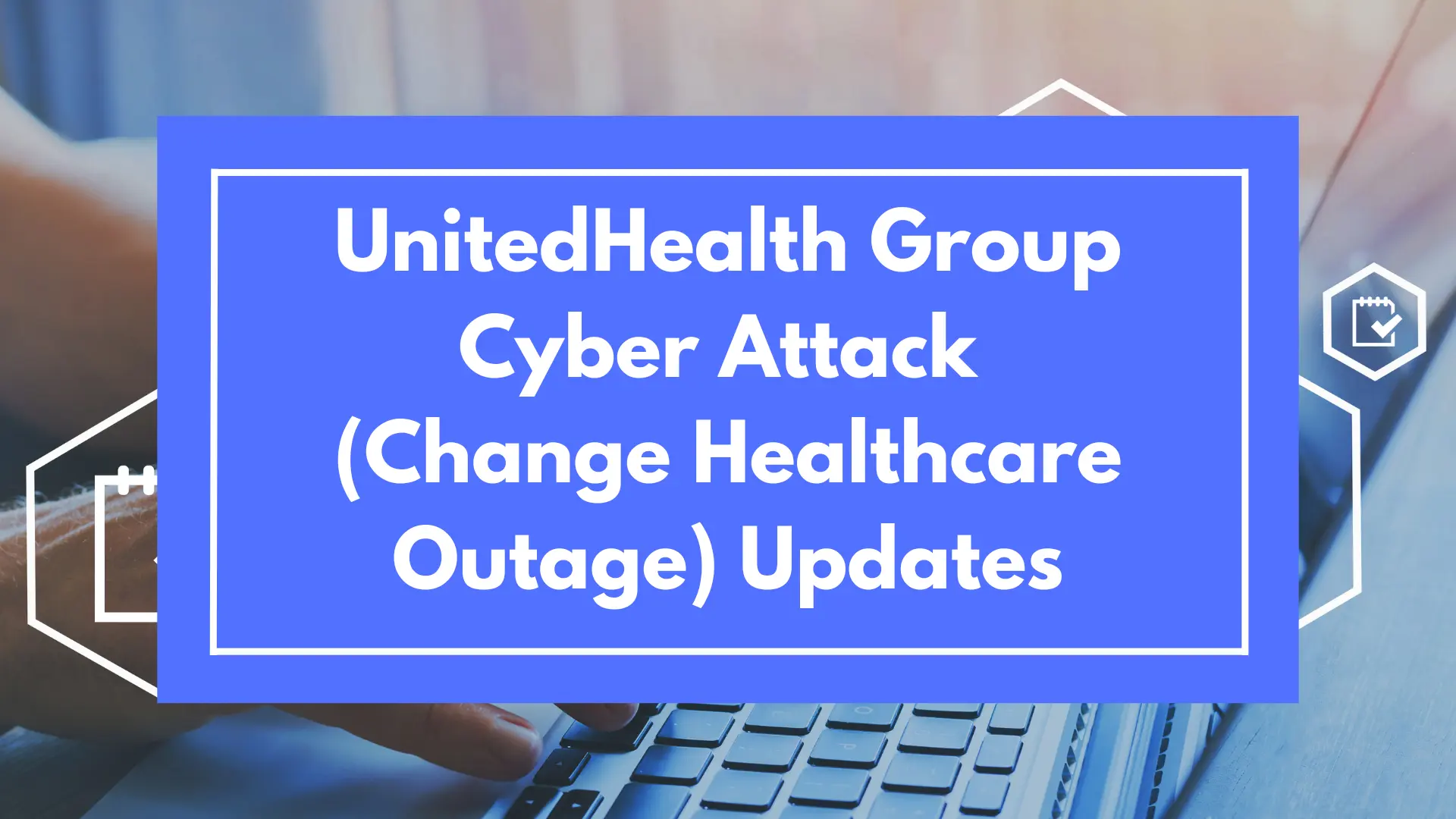 UnitedHealth Group Cyber Attack (Change Healthcare Outage) Updates